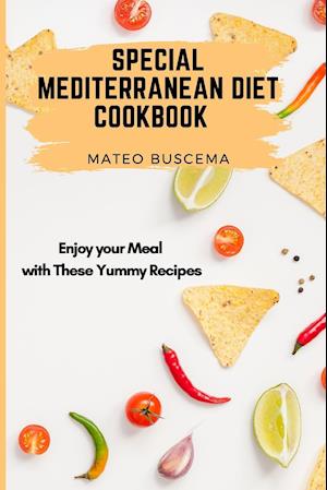 Special Mediterranean Diet Cookbook: Enjoy your Meal with These Yummy Recipes