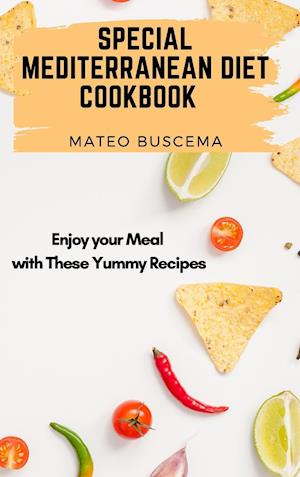 Special Mediterranean Diet Cookbook: Enjoy your Meal with These Yummy Recipes