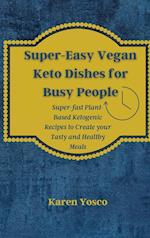 Super-Easy Vegan Keto Dishes for Busy People : Super-fast Plant-Based Ketogenic Recipes to Create your Tasty and Healthy Meals 