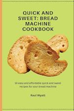 Quick and Sweet: 50 easy and affordable quick and sweet recipes for your bread machine 