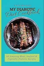 My Diabetic Diet Cookbook: 50 Amazing Meat, Seafood & Vegetable Diabetic Recipes 