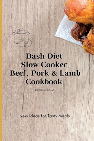 Dash Diet Slow Cooker Beef, Pork & Lamb Cookbook