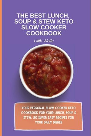 The Best Lunch, Soup & Stew Keto Slow Cooker Cookbook