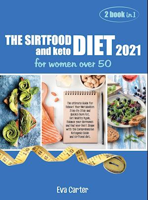 THE SIRTFOOD DIET 2021 and keto diet for women over 50: The ultimate Guide for Reboot Your Metabolism Step-By-Step and Quickly Burn Fat. Get Healthy