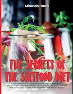 The Secrets of the Sirtfood Diet : A Beginner's Guide to Losing Weight, Burning Fat, Getting Lean, and Staying Healthy With Carnivore and Vegetarian R