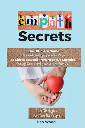 Empath Secrets: The Ultimate Guide for Empaths and Highly Sensitive People to Shield Yourself From Negative Energies, Manage Your Empathy and Develop