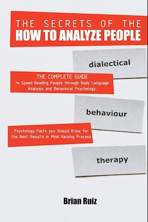 THE SECRETS OF THE HOW TO ANALYZE PEOPLE: The Complete Guide to Speed Reading People through Body Language Analysis and Behavioral Psychology. Psychol