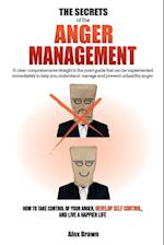 THE SECRETS OF THE ANGER MANAGEMENT: A clear comprehensive straight to the point guide that can be implemented immediately to help you understand, man