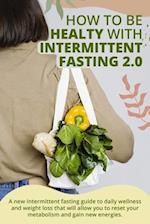 HOW TO BE HEALTY WITH INTERMITTENT FASTING 2.0