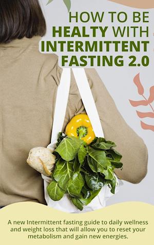 HOW TO BE HEALTY WITH INTERMITTENT FASTING 2.0