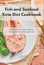 Fish and Seafood Keto Diet Cookbook: Delicious Low-Carbs, High Fat Recipes for Your Ketogenic Diet 
