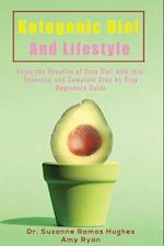 Ketogenic Diet and Lifestyle: Enjoy The Benefits of Keto Diet with this Essential and Complete Step by Step Beginner's Guide 