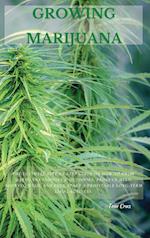 GROWING MARIJUANA: The Ultimate Step-by-Step Guide On How to Grow Marijuana Indoors & Outdoors, Produce Mind-Blowing Weed, and Even Start a Profit
