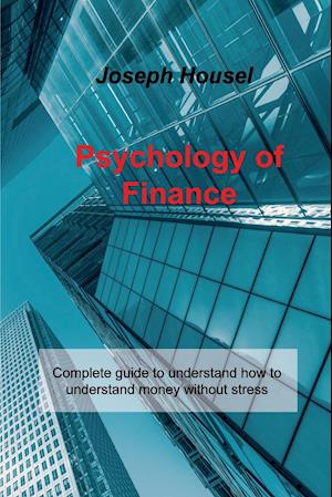 Psychology of Finance: Complete guide to understand how to understand money without stress