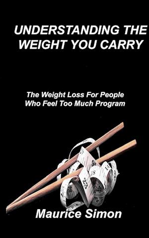 Understanding the Weight You Carry: The Weight Loss For People Who Feel Too Much Program