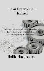 Lean Enterprise + Kaizen: Validated Ideas to Improve Working of Large Programs Through Lean Maximizing Your Kaizen Results 