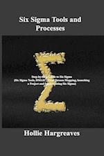 Six Sigma Tools and Processes: Step-by-Step Guide to Six Sigma (Six Sigma Tools, DMAIC, Value Stream Mapping, launching a Project and Implementing Six