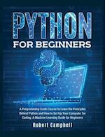 Python for Beginners: A Programming Crash Course to Learn the Principles Behind Python and How to Set Up Your Computer for Coding. A Machine Learning 