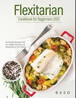 Flexitarian cookbook for Beginners 2021: 50 Flexible Recipes that are Health-Friendly and Respectful of The Planet. 