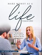 MAKE MONEY AS A LIFE COACH 2022: O BECOME A LIFE COACH AND ATTRACT THE FIRST PAYING CUSTOMER 