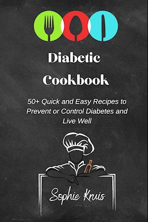 Diabetic Cookbook: 50+ Quick and Easy Recipes to Prevent or Control Diabetes and Live Well