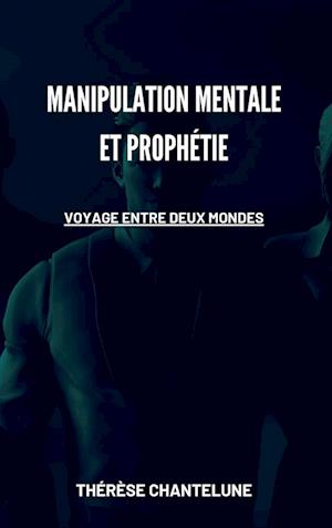 Manipulation Mentale et Prophétie - Voyage entre deux Mondes