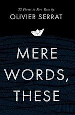 Mere Words, These: 32 Poems in Free Verse 