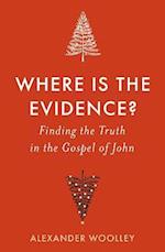 Where is the Evidence - Finding the Truth in the Gospel of John