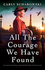 All the Courage We Have Found: An utterly heartbreaking and beautiful World War 2 historical novel 