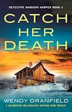Catch Her Death: A jaw-dropping and absolutely gripping crime thriller 