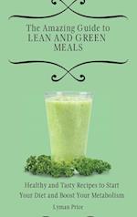 The Amazing Guide to Lean and Green Meals: Healthy and Tasty Recipes to Start Your Diet and Boost Your Metabolism 