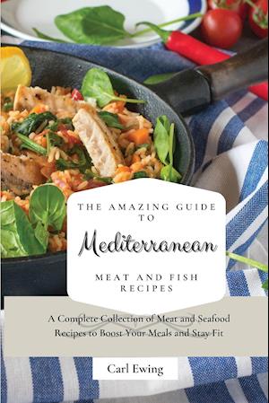 The Amazing Guide to Mediterranean Meat and Fish Recipes