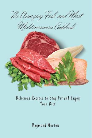 The Amazing Fish and Meat Mediterranean Cookbook