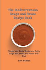 The Mediterranean Soups and Stews Recipe Book: Simple and Tasty Recipes to Enjoy Soups and Stews and Boost Your Diet 