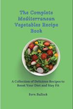 The Complete Mediterranean Vegetables Recipe Book: A Collection of Delicious Recipes to Boost Your Diet and Stay Fit 