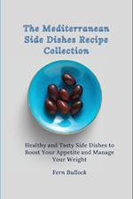 The Mediterranean Side Dishes Recipe Collection: Healthy and Tasty Side Dishes to Boost Your Appetite and Manage Your Weight 