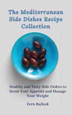 The Mediterranean Side Dishes Recipe Collection: Healthy and Tasty Side Dishes to Boost Your Appetite and Manage Your Weight 