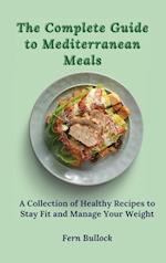 The Complete Guide to Mediterranean Meals: A Collection of Healthy Recipes to Stay Fit and Manage Your Weight 