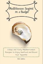 Mediterranean Seafood on a Budget: Cheap and Tasty Mediterranean Recipes to Enjoy Seafood and Boost Your Appetite 