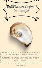 Mediterranean Seafood on a Budget: Cheap and Tasty Mediterranean Recipes to Enjoy Seafood and Boost Your Appetite 