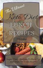 The Vibrant Keto Diet Lunch Recipes: Super Tasty Recipes To Burn Fat and Improve Your Health 