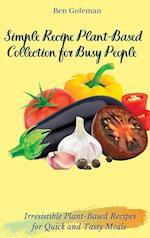 Simple Recipe Plant-Based Collection for Busy People: Irresistible Plant-Based Recipes for Quick and Tasty Meals 