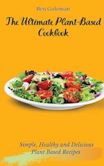 The Ultimate Plant-Based Cookbook: Simple, Healthy and Delicious Plant Based Recipes 