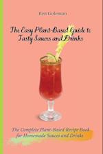 The Easy Plant- Based Guide to Tasty Sauces and Drinks: The Complete Plant-Based Recipe Book for Homemade Sauces and Drinks 