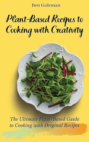 Plant-Based Recipes to Cooking with Creativity