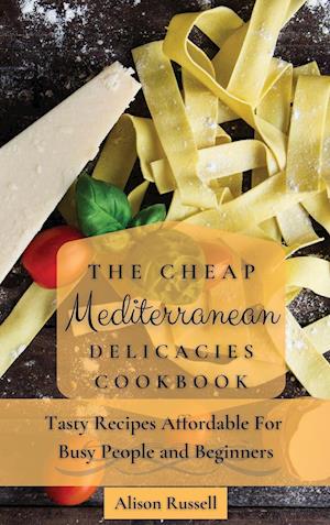 The Cheap Mediterranean Delicacies Cookbook