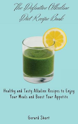 The Definitive Alkaline Diet Recipe Book