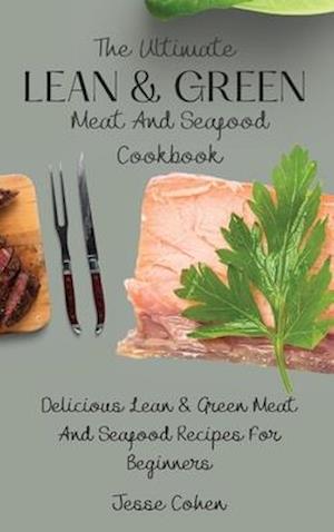 The Ultimate Lean & Green Meat And Seafood Cookbook