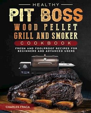 Healthy Pit Boss Wood Pellet Grill And Smoker Cookbook