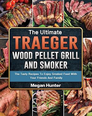 The Ultimate Traeger Wood Pellet Grill And Smoker